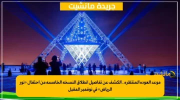 موعد العودة المنتظرة.. الكشف عن تفاصيل انطلاق النسخة الخامسة من احتفال «نور الرياض» في نوفمبر المقبل